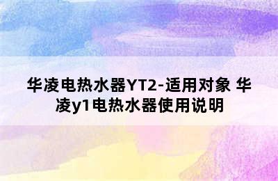 华凌电热水器YT2-适用对象 华凌y1电热水器使用说明